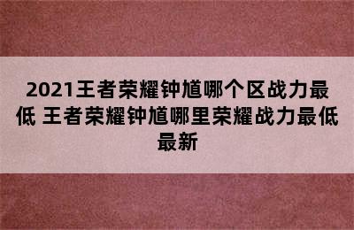 2021王者荣耀钟馗哪个区战力最低 王者荣耀钟馗哪里荣耀战力最低最新